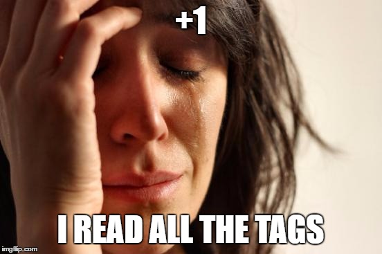 First World Problems Meme | +1 I READ ALL THE TAGS | image tagged in memes,first world problems | made w/ Imgflip meme maker