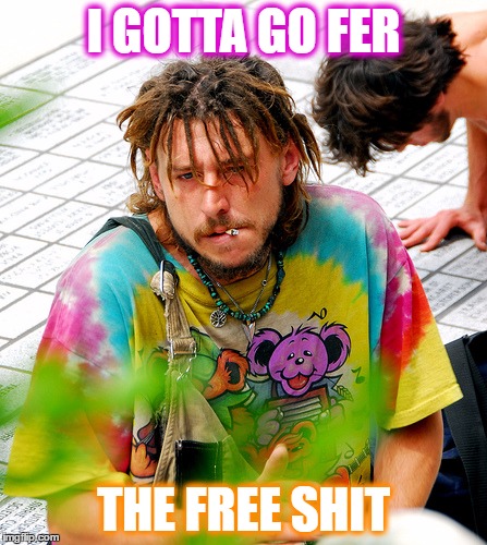 Stoner PhD | I GOTTA GO FER; THE FREE SHIT | image tagged in memes,stoner phd,typical sanders supporter | made w/ Imgflip meme maker