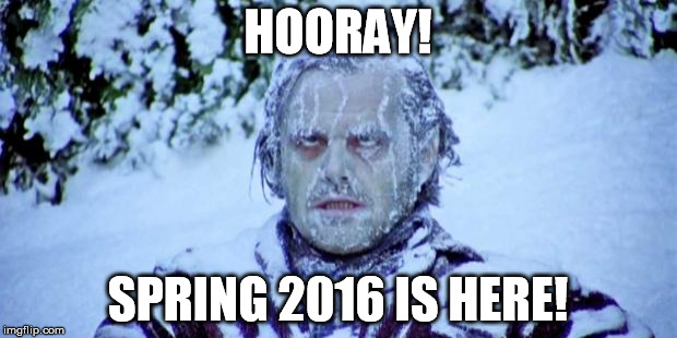 The Shining winter |  HOORAY! SPRING 2016 IS HERE! | image tagged in the shining winter | made w/ Imgflip meme maker