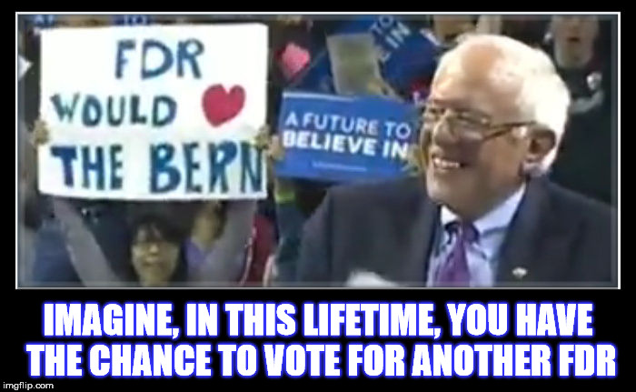 Bern Seattle Bern | IMAGINE, IN THIS LIFETIME, YOU HAVE THE CHANCE TO VOTE FOR ANOTHER FDR | image tagged in bernie sanders,vote bernie sanders,bern baby bern,bernie in seattle | made w/ Imgflip meme maker