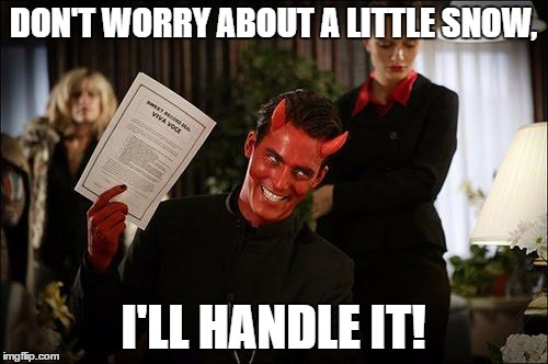 JUDY'S FISCAL BARGAINS | DON'T WORRY ABOUT A LITTLE SNOW, I'LL HANDLE IT! | image tagged in contractwiththedevil,mayor,school | made w/ Imgflip meme maker