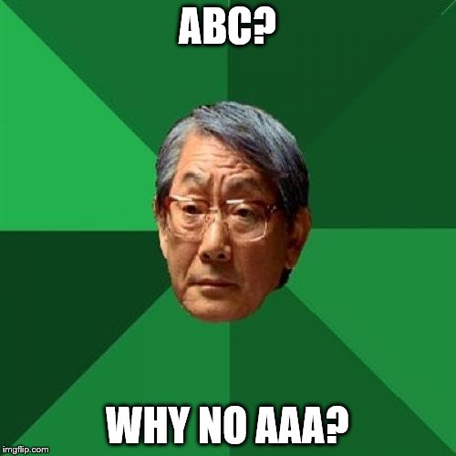 ABC? WHY NO AAA? | made w/ Imgflip meme maker