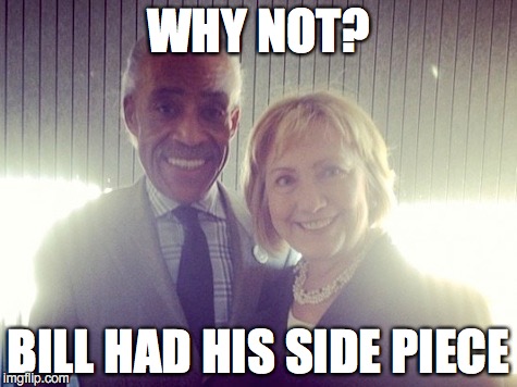 MMMMM, CHOCOLATE | WHY NOT? BILL HAD HIS SIDE PIECE | image tagged in hillary clinton | made w/ Imgflip meme maker