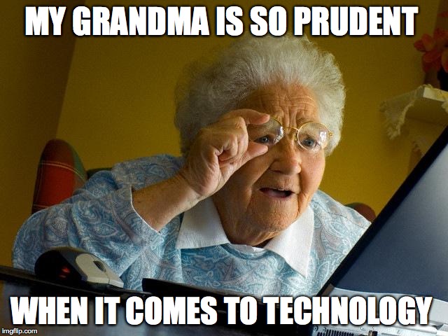 Grandma Finds The Internet Meme | MY GRANDMA IS SO PRUDENT; WHEN IT COMES TO TECHNOLOGY | image tagged in memes,grandma finds the internet | made w/ Imgflip meme maker