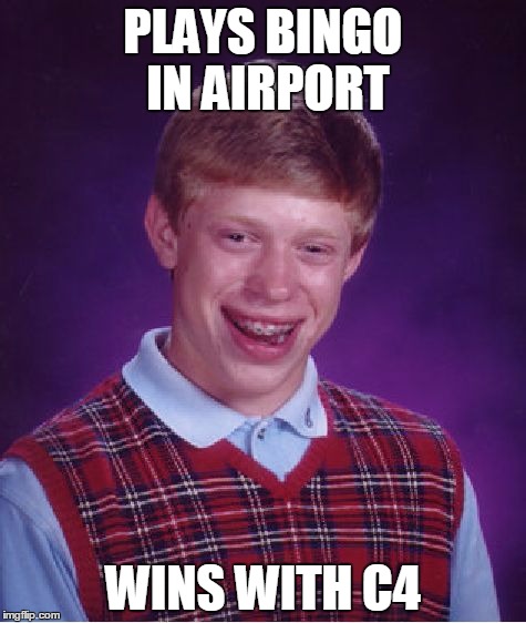 Bad Luck Brian Meme | PLAYS BINGO IN AIRPORT; WINS WITH C4 | image tagged in memes,bad luck brian | made w/ Imgflip meme maker