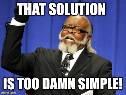 Too Damn High Meme | THAT SOLUTION IS TOO DAMN SIMPLE! | image tagged in memes,too damn high | made w/ Imgflip meme maker