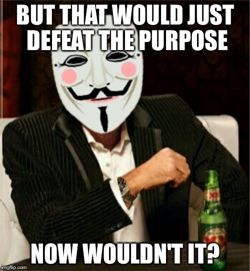 BUT THAT WOULD JUST DEFEAT THE PURPOSE NOW WOULDN'T IT? | made w/ Imgflip meme maker