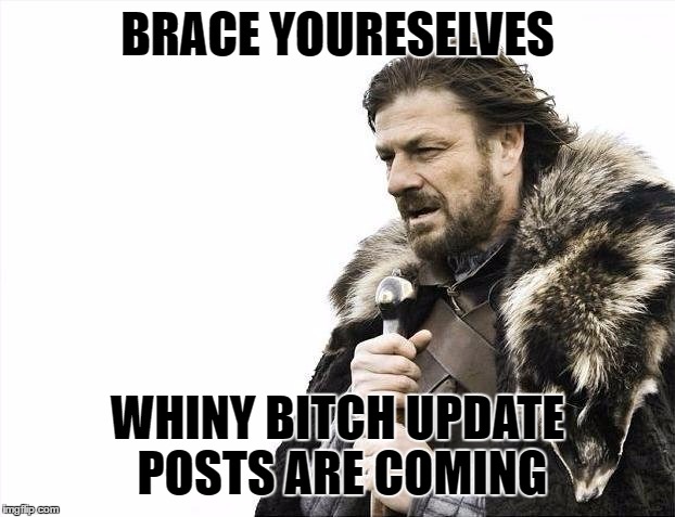 Brace Yourselves X is Coming Meme | BRACE YOURESELVES; WHINY BITCH UPDATE POSTS ARE COMING | image tagged in memes,brace yourselves x is coming,ClashOfClans | made w/ Imgflip meme maker