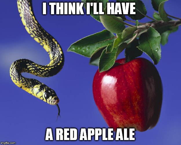 Serpent & The Apple |  I THINK I'LL HAVE; A RED APPLE ALE | image tagged in serpent  the apple | made w/ Imgflip meme maker