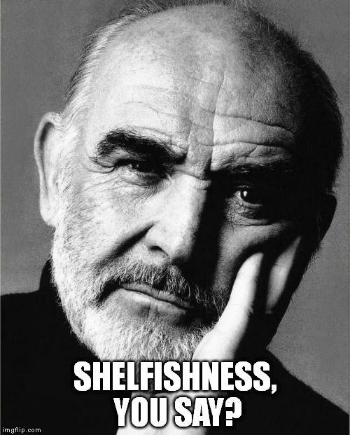 Sean Connery | SHELFISHNESS, YOU SAY? | image tagged in sean connery | made w/ Imgflip meme maker