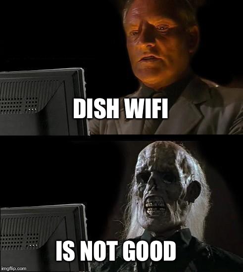 I'll Just Wait Here Meme | DISH WIFI; IS NOT GOOD | image tagged in memes,ill just wait here | made w/ Imgflip meme maker
