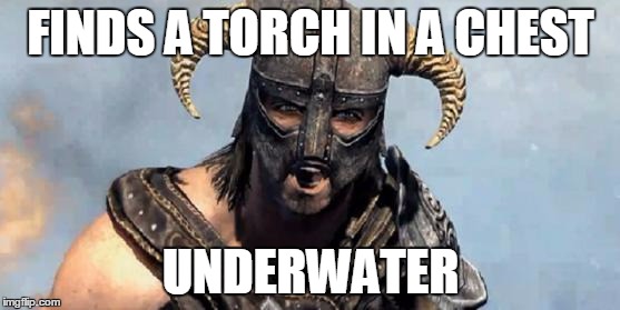 Skyrim | FINDS A TORCH IN A CHEST; UNDERWATER | image tagged in skyrim | made w/ Imgflip meme maker