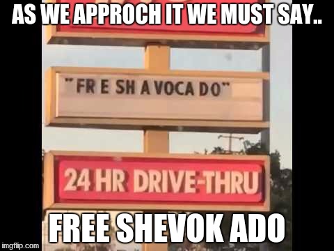 AS WE APPROCH IT WE MUST SAY.. FREE SHEVOK ADO | image tagged in fresh | made w/ Imgflip meme maker