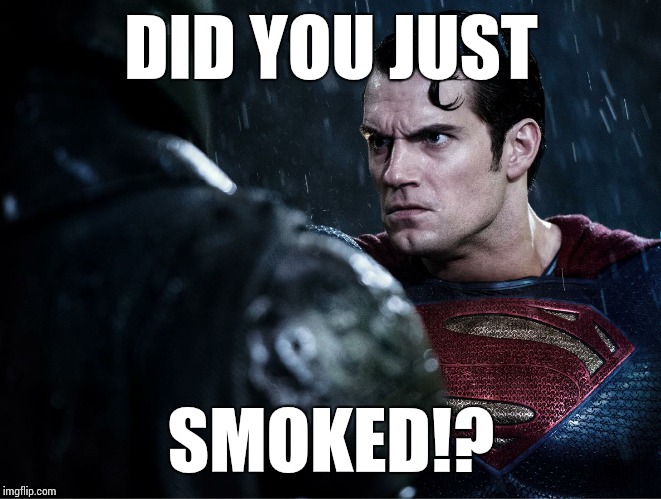 DID YOU JUST; SMOKED!? | image tagged in batman and superman | made w/ Imgflip meme maker