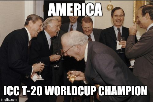 Laughing Men In Suits | AMERICA; ICC T-20 WORLDCUP CHAMPION | image tagged in memes,laughing men in suits | made w/ Imgflip meme maker