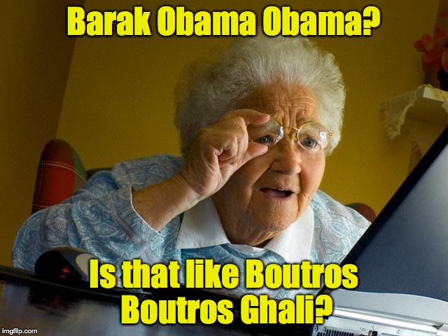 Grandma Finds The Internet Meme | Barak Obama Obama? Is that like Boutros Boutros Ghali? | image tagged in memes,grandma finds the internet | made w/ Imgflip meme maker
