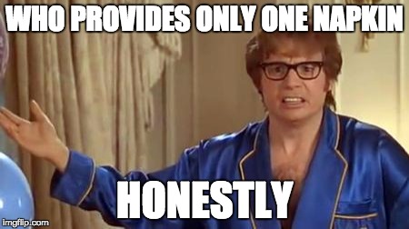 Austin Powers Honestly Meme | WHO PROVIDES ONLY ONE NAPKIN; HONESTLY | image tagged in memes,austin powers honestly,AdviceAnimals | made w/ Imgflip meme maker