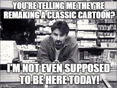 Dante on The Jungle Book | YOU'RE TELLING ME THEY'RE REMAKING A CLASSIC CARTOON? I'M NOT EVEN SUPPOSED TO BE HERE TODAY! | image tagged in clerks | made w/ Imgflip meme maker