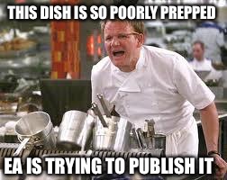 THIS DISH IS SO POORLY PREPPED EA IS TRYING TO PUBLISH IT | made w/ Imgflip meme maker