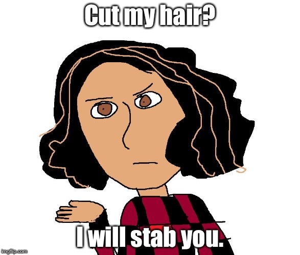 She literally said that. | Cut my hair? I will stab you. | image tagged in angry angie | made w/ Imgflip meme maker
