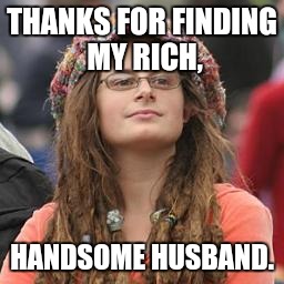 hippie meme girl | THANKS FOR FINDING MY RICH, HANDSOME HUSBAND. | image tagged in hippie meme girl | made w/ Imgflip meme maker