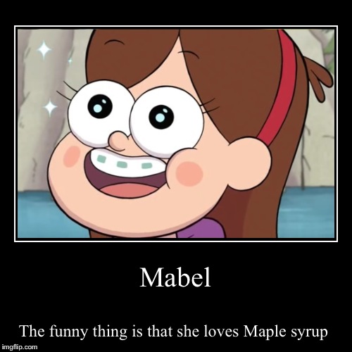 Mabel Pines  | image tagged in funny,demotivationals,mabel pines,gravity falls | made w/ Imgflip demotivational maker