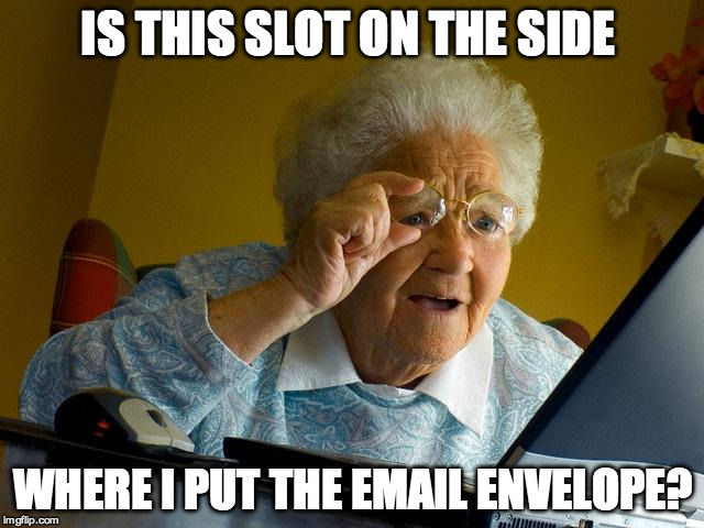 Grandma Finds The Internet Meme | IS THIS SLOT ON THE SIDE; WHERE I PUT THE EMAIL ENVELOPE? | image tagged in memes,grandma finds the internet | made w/ Imgflip meme maker