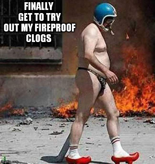 Fred the fire marshal  | FINALLY GET TO TRY OUT MY FIREPROOF CLOGS | image tagged in fireman | made w/ Imgflip meme maker