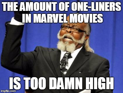 Too Damn High | THE AMOUNT OF ONE-LINERS IN MARVEL MOVIES; IS TOO DAMN HIGH | image tagged in memes,too damn high | made w/ Imgflip meme maker