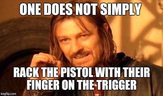 One Does Not Simply Meme | ONE DOES NOT SIMPLY RACK THE PISTOL WITH THEIR FINGER ON THE TRIGGER | image tagged in memes,one does not simply | made w/ Imgflip meme maker