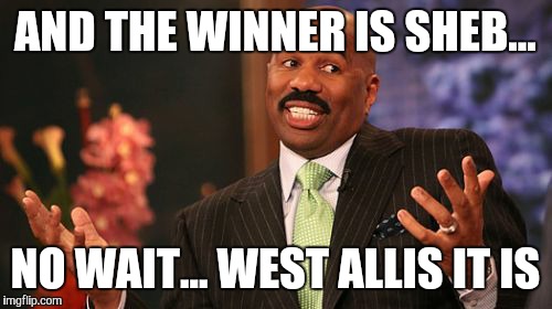 AND THE WINNER IS SHEB... NO WAIT... WEST ALLIS IT IS | image tagged in memes,steve harvey | made w/ Imgflip meme maker
