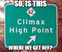 SO, IS THIS; WHERE WE GET OFF? | image tagged in funny signs | made w/ Imgflip meme maker