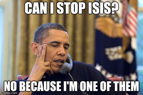 No I Can't Obama | CAN I STOP ISIS? NO BECAUSE I'M ONE OF THEM | image tagged in memes,no i cant obama | made w/ Imgflip meme maker