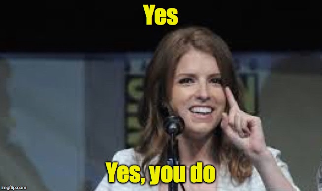 Condescending Anna | Yes Yes, you do | image tagged in condescending anna | made w/ Imgflip meme maker