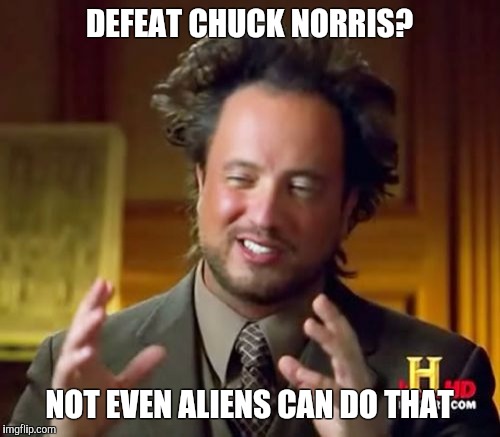 Ancient Aliens | DEFEAT CHUCK NORRIS? NOT EVEN ALIENS CAN DO THAT | image tagged in memes,ancient aliens | made w/ Imgflip meme maker