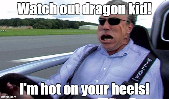 Watch out dragon kid! I'm hot on your heels! | made w/ Imgflip meme maker
