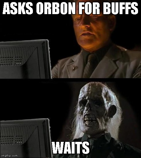 I'll Just Wait Here Meme | ASKS ORB0N FOR BUFFS WAITS | image tagged in memes,ill just wait here | made w/ Imgflip meme maker