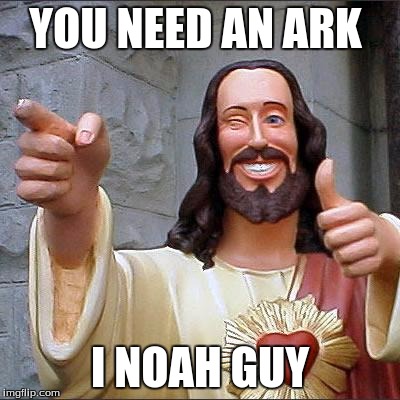 Buddy Christ | YOU NEED AN ARK; I NOAH GUY | image tagged in memes,buddy christ | made w/ Imgflip meme maker