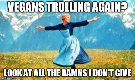 VEGANS TROLLING AGAIN? LOOK AT ALL THE DAMNS I DON'T GIVE | made w/ Imgflip meme maker