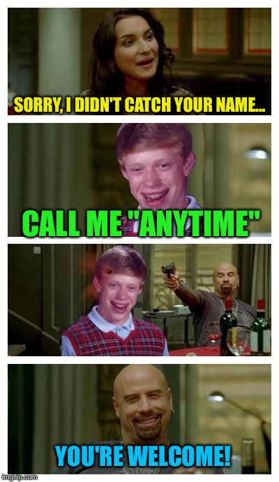 Bad Luck Pick-up Lines | SORRY, I DIDN'T CATCH YOUR NAME... CALL ME "ANYTIME"; YOU'RE WELCOME! | image tagged in skinhead john travolta with bad luck brian,memes,bad luck brian,skinhead john travolta | made w/ Imgflip meme maker