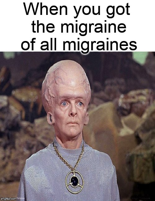 Head ready to pop! | When you got the migraine of all migraines | image tagged in funny memes,star trek,headache,memes,meme | made w/ Imgflip meme maker