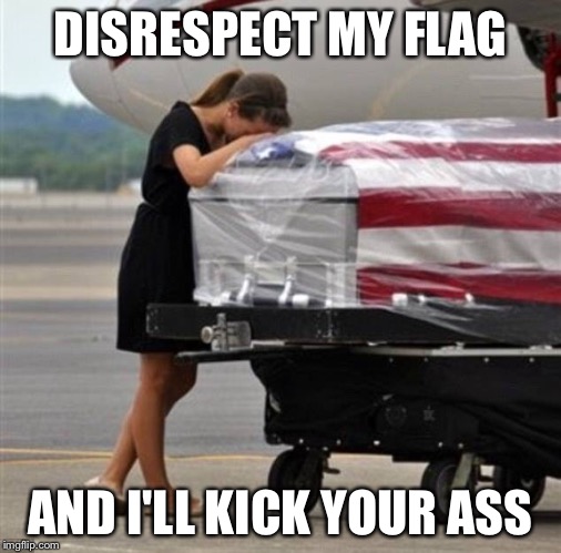 Don't Disrespect My Flag | DISRESPECT MY FLAG; AND I'LL KICK YOUR ASS | image tagged in flag disrespect,honor | made w/ Imgflip meme maker