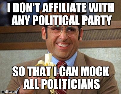 Not Sure If This Deserved a Scumbag Hat, But I Added One Anyway | I DON'T AFFILIATE WITH ANY POLITICAL PARTY; SO THAT I CAN MOCK ALL POLITICIANS | image tagged in steve carell banana,scumbag,politics,funny,memes,front page | made w/ Imgflip meme maker