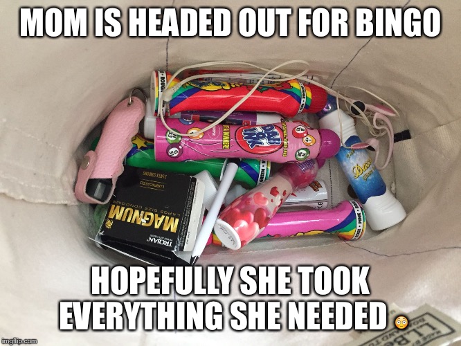 MOM IS HEADED OUT FOR BINGO; HOPEFULLY SHE TOOK EVERYTHING SHE NEEDED 😳 | image tagged in mom takes what to bingo | made w/ Imgflip meme maker