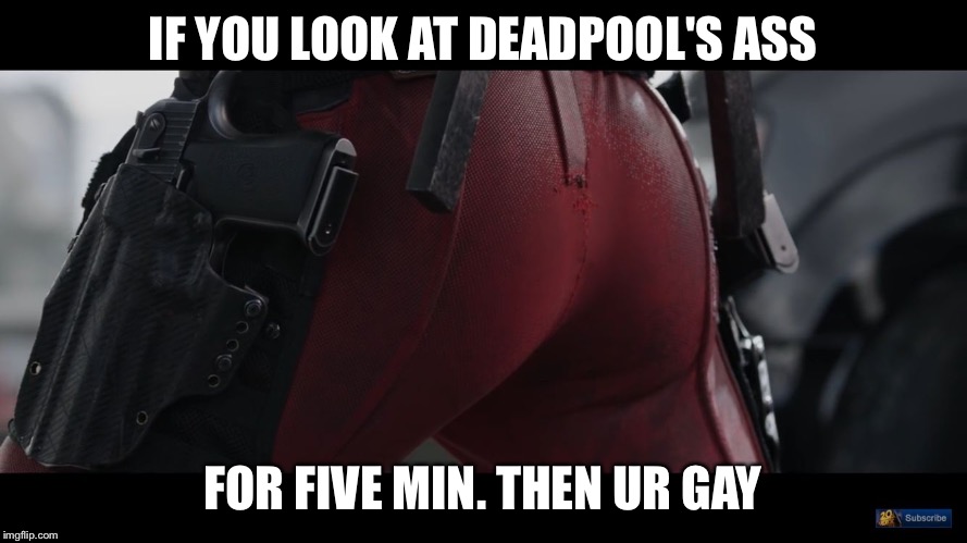 IF YOU LOOK AT DEADPOOL'S ASS; FOR FIVE MIN. THEN UR GAY | image tagged in dat ass | made w/ Imgflip meme maker