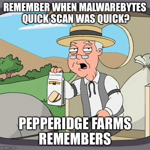 Pepperidge Farm Remembers Meme | REMEMBER WHEN MALWAREBYTES QUICK SCAN WAS QUICK? PEPPERIDGE FARMS REMEMBERS | image tagged in memes,pepperidge farm remembers,iiiiiiitttttttttttt | made w/ Imgflip meme maker