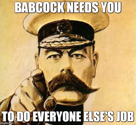 Your Country Needs YOU | BABCOCK NEEDS YOU; TO DO EVERYONE ELSE'S JOB | image tagged in your country needs you | made w/ Imgflip meme maker