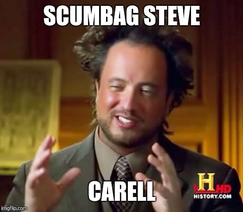 Ancient Aliens Meme | SCUMBAG STEVE CARELL | image tagged in memes,ancient aliens | made w/ Imgflip meme maker