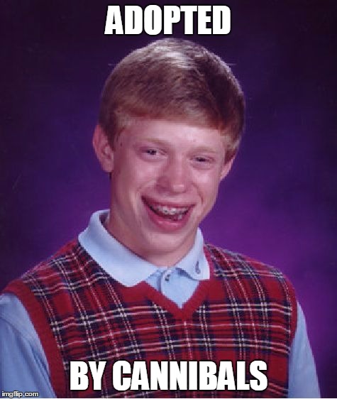 Bad Luck Brian Meme | ADOPTED BY CANNIBALS | image tagged in memes,bad luck brian | made w/ Imgflip meme maker