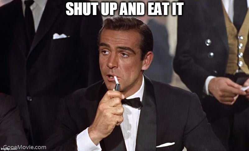 Sean Connery | SHUT UP AND EAT IT | image tagged in sean connery | made w/ Imgflip meme maker